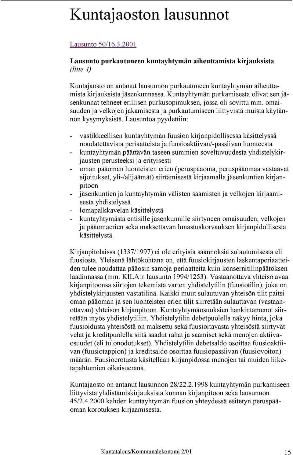 Kuntayhtymän purkamisesta olivat sen jäsenkunnat tehneet erillisen purkusopimuksen, jossa oli sovittu mm.