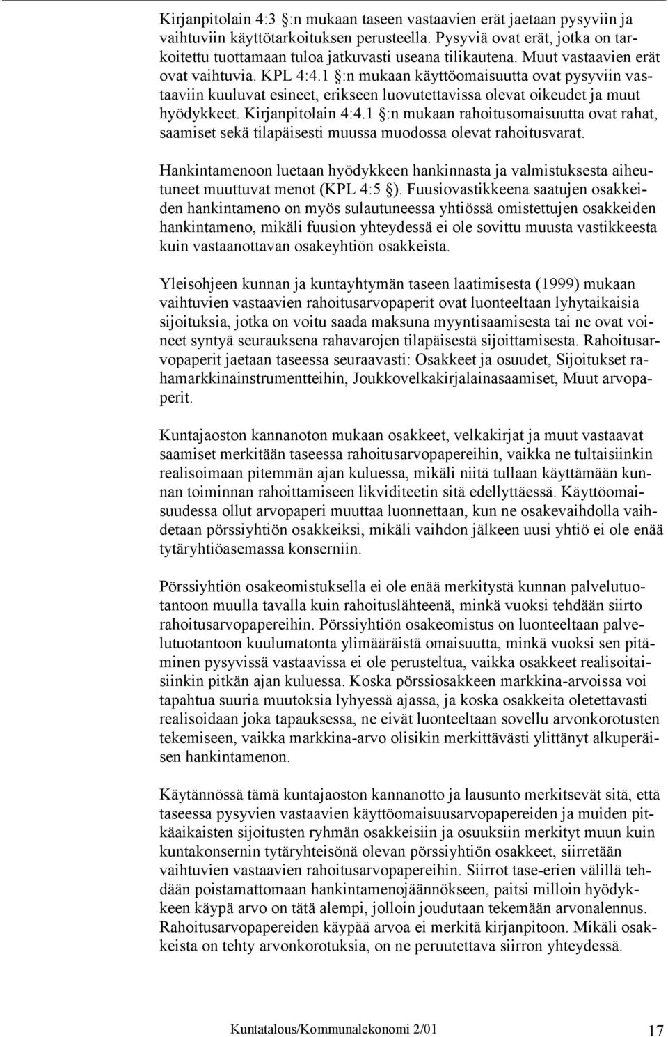1 :n mukaan käyttöomaisuutta ovat pysyviin vastaaviin kuuluvat esineet, erikseen luovutettavissa olevat oikeudet ja muut hyödykkeet. Kirjanpitolain 4:4.