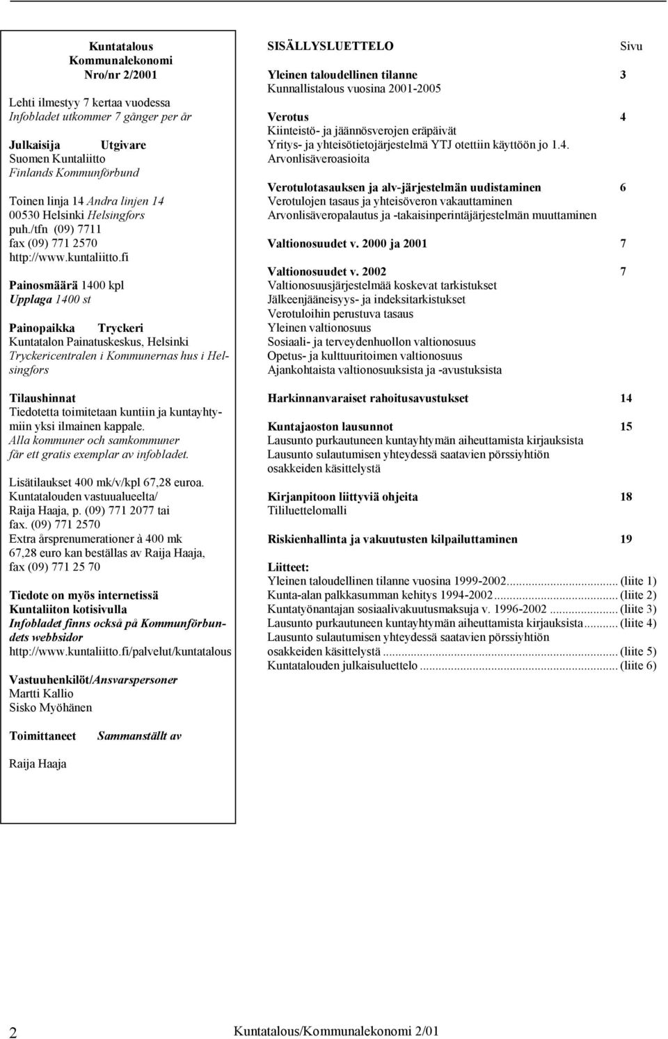 fi Painosmäärä 1400 kpl Upplaga 1400 st Painopaikka Tryckeri Kuntatalon Painatuskeskus, Helsinki Tryckericentralen i Kommunernas hus i Helsingfors Tilaushinnat Tiedotetta toimitetaan kuntiin ja