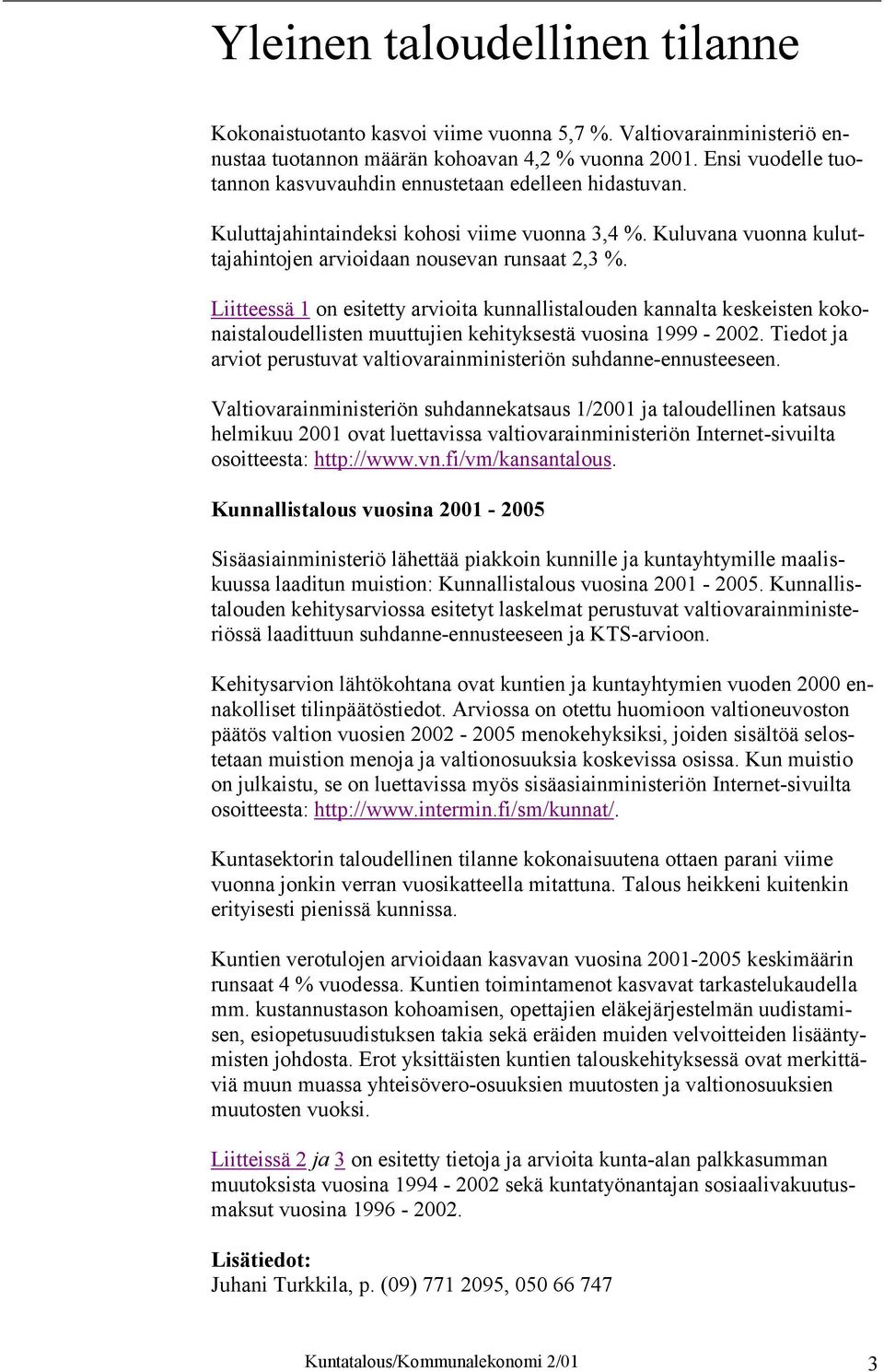 Liitteessä 1 on esitetty arvioita kunnallistalouden kannalta keskeisten kokonaistaloudellisten muuttujien kehityksestä vuosina 1999-2002.