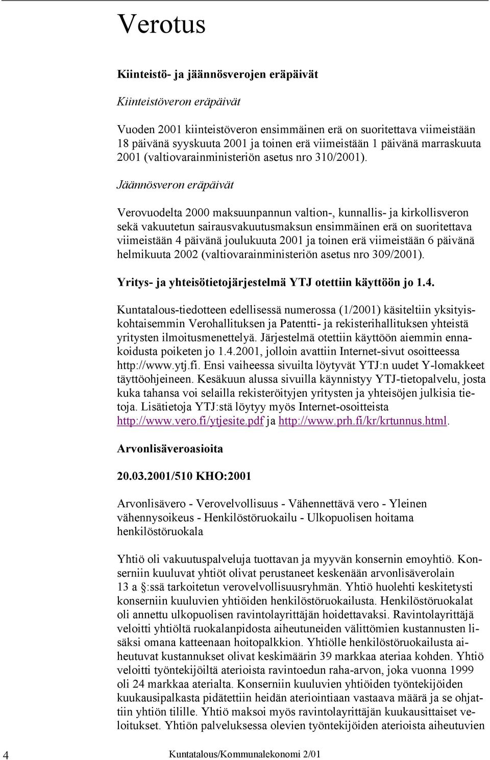 Jäännösveron eräpäivät Verovuodelta 2000 maksuunpannun valtion-, kunnallis- ja kirkollisveron sekä vakuutetun sairausvakuutusmaksun ensimmäinen erä on suoritettava viimeistään 4 päivänä joulukuuta