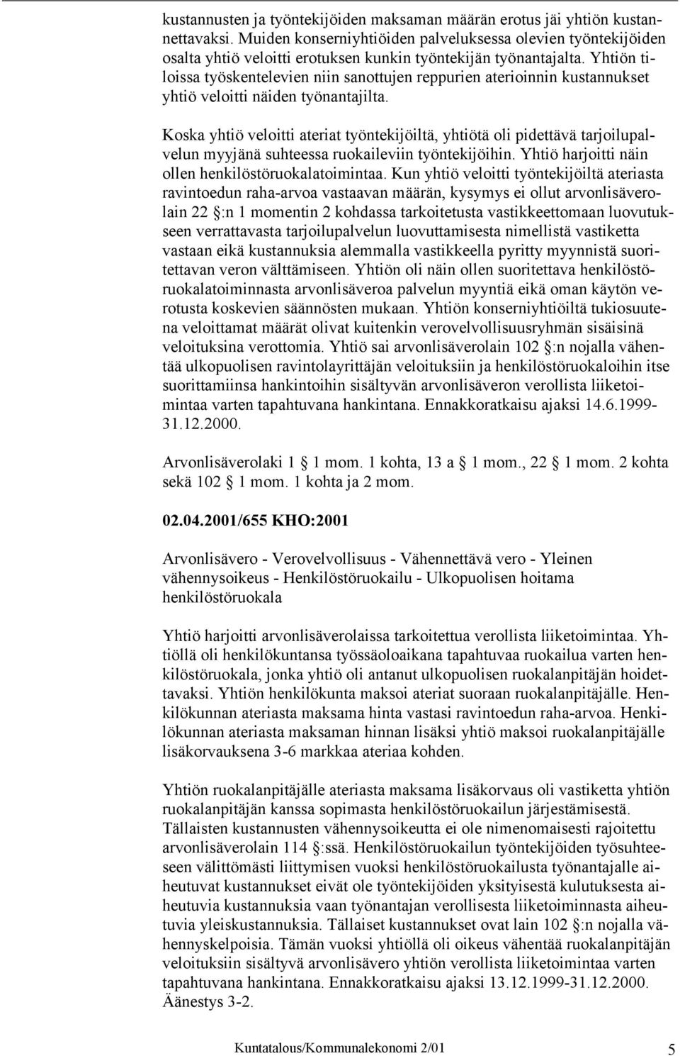 Yhtiön tiloissa työskentelevien niin sanottujen reppurien aterioinnin kustannukset yhtiö veloitti näiden työnantajilta.