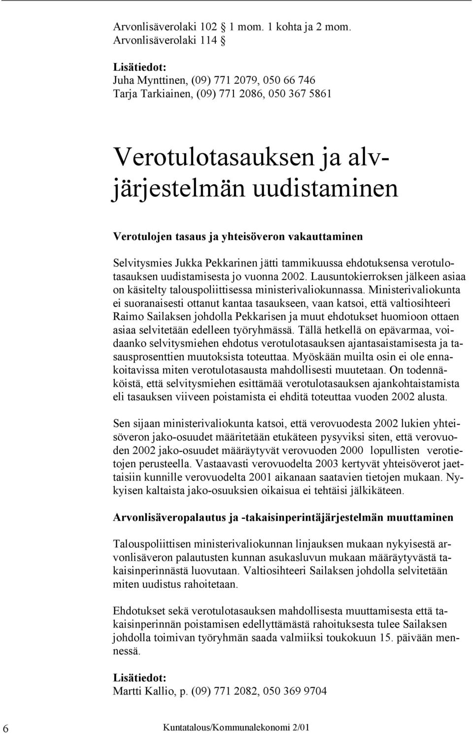 yhteisöveron vakauttaminen Selvitysmies Jukka Pekkarinen jätti tammikuussa ehdotuksensa verotulotasauksen uudistamisesta jo vuonna 2002.
