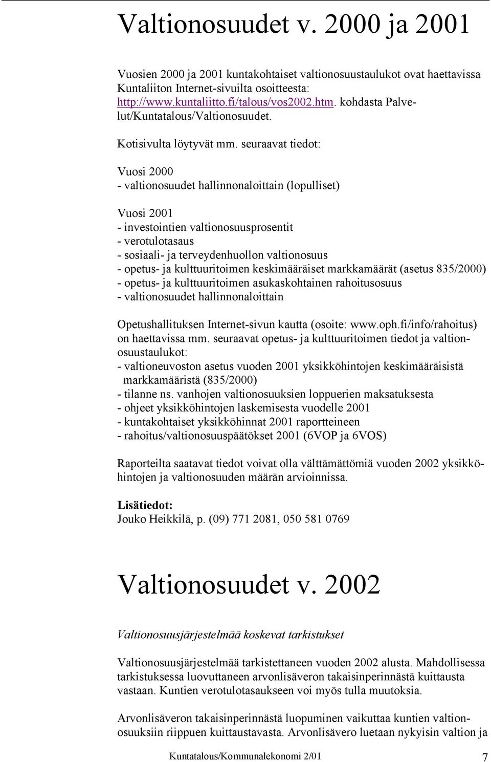 seuraavat tiedot: Vuosi 2000 - valtionosuudet hallinnonaloittain (lopulliset) Vuosi 2001 - investointien valtionosuusprosentit - verotulotasaus - sosiaali- ja terveydenhuollon valtionosuus - opetus-