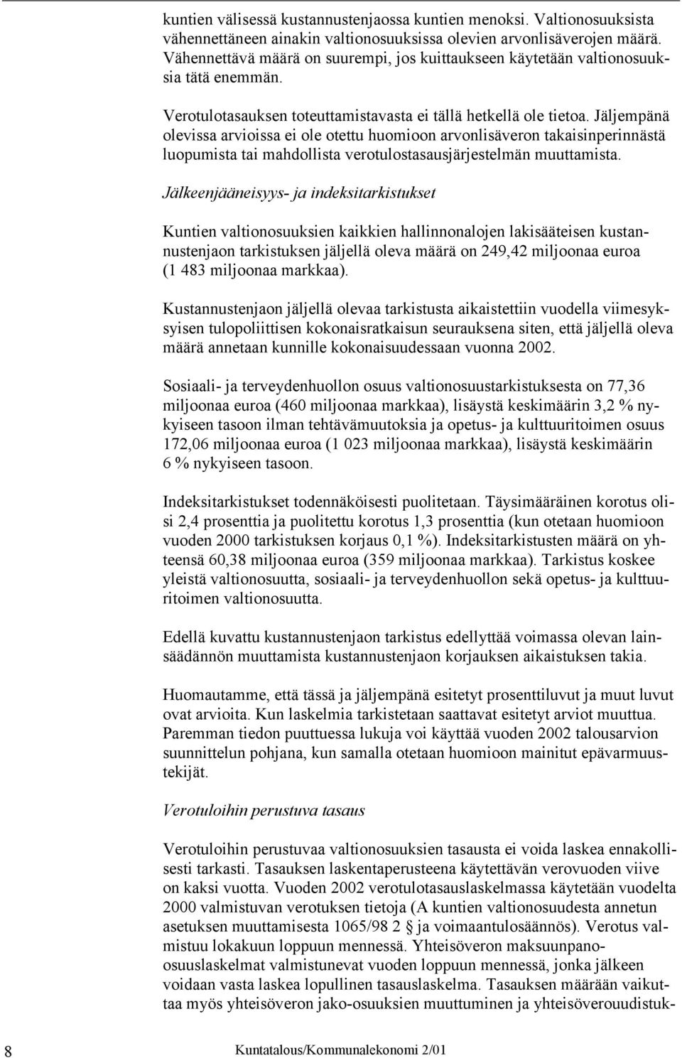 Jäljempänä olevissa arvioissa ei ole otettu huomioon arvonlisäveron takaisinperinnästä luopumista tai mahdollista verotulostasausjärjestelmän muuttamista.