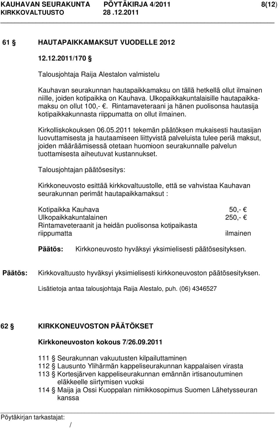 2011 tekemän päätöksen mukaisesti hautasijan luovuttamisesta ja hautaamiseen liittyvistä palveluista tulee periä maksut, joiden määräämisessä otetaan huomioon seurakunnalle palvelun tuottamisesta