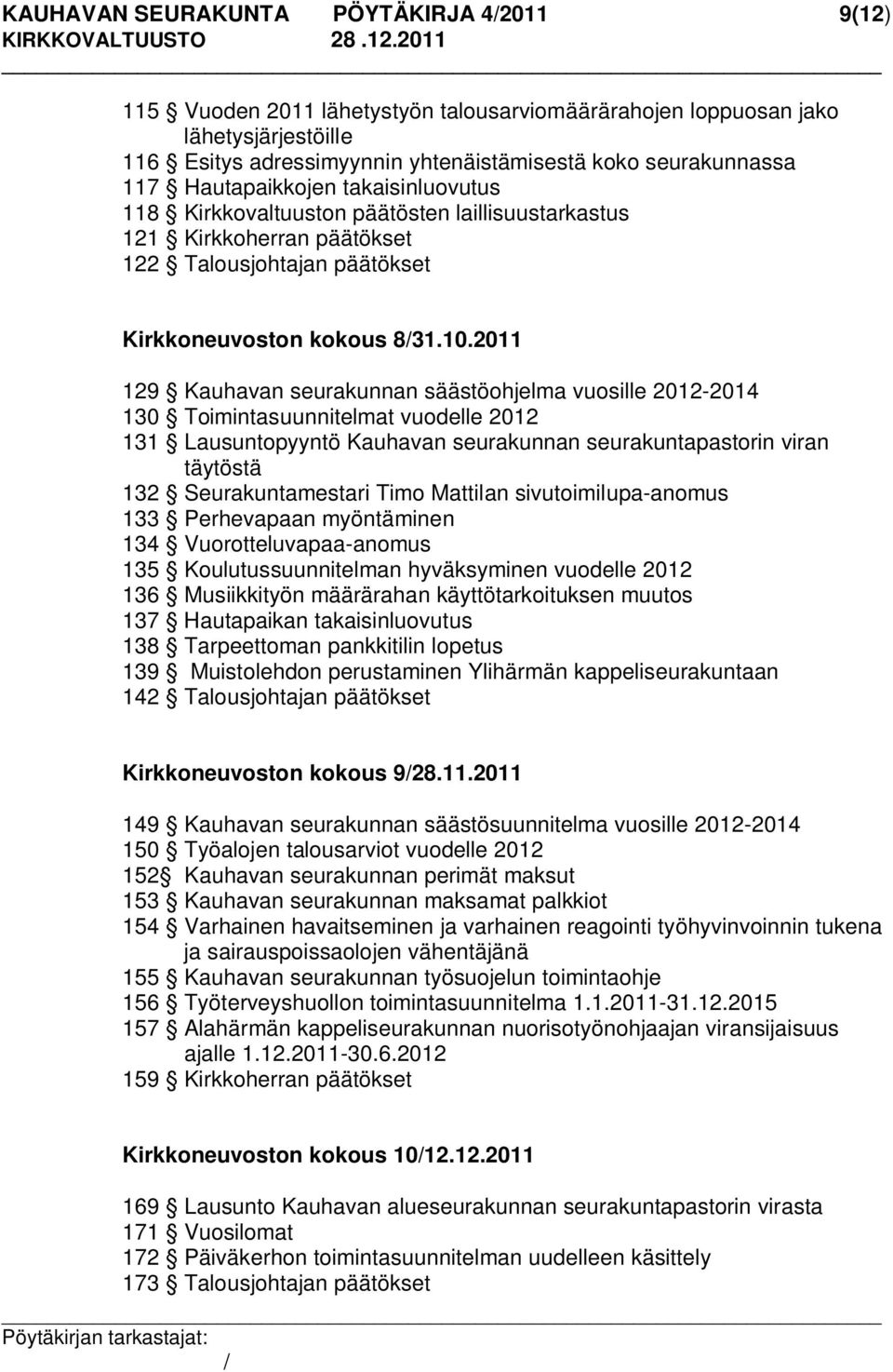 2011 129 Kauhavan seurakunnan säästöohjelma vuosille 2012-2014 130 Toimintasuunnitelmat vuodelle 2012 131 Lausuntopyyntö Kauhavan seurakunnan seurakuntapastorin viran täytöstä 132 Seurakuntamestari