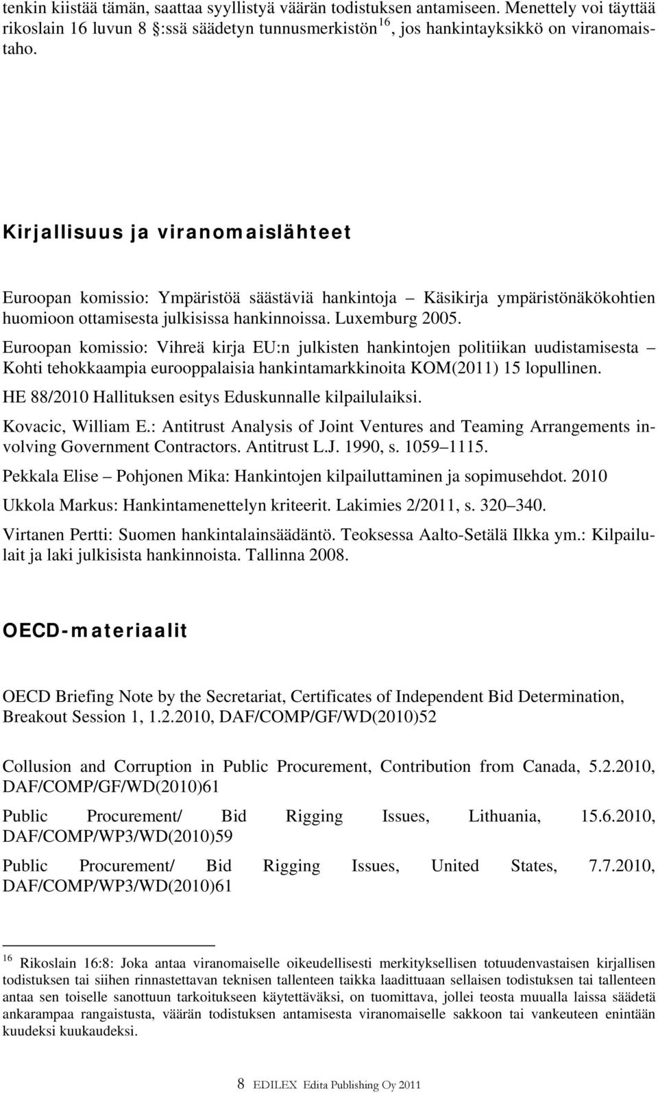 Euroopan komissio: Vihreä kirja EU:n julkisten hankintojen politiikan uudistamisesta Kohti tehokkaampia eurooppalaisia hankintamarkkinoita KOM(2011) 15 lopullinen.