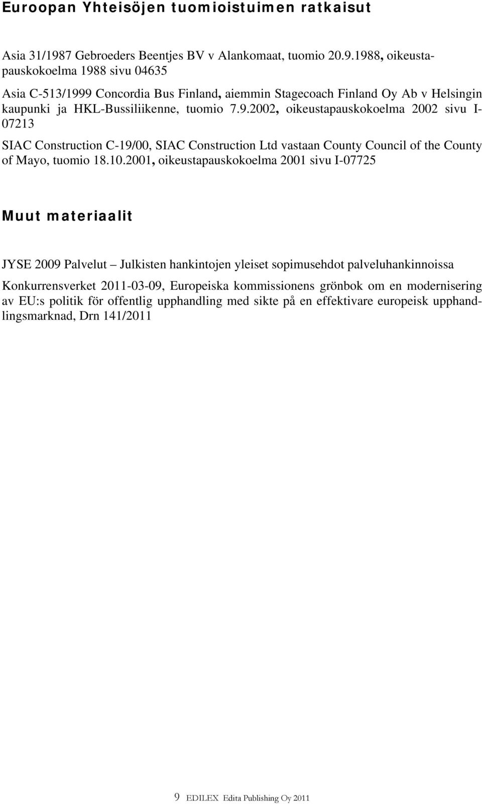 1988, oikeustapauskokoelma 1988 sivu 04635 Asia C-513/1999 Concordia Bus Finland, aiemmin Stagecoach Finland Oy Ab v Helsingin kaupunki ja HKL-Bussiliikenne, tuomio 7.9.2002, oikeustapauskokoelma 2002 sivu I- 07213 SIAC Construction C-19/00, SIAC Construction Ltd vastaan County Council of the County of Mayo, tuomio 18.