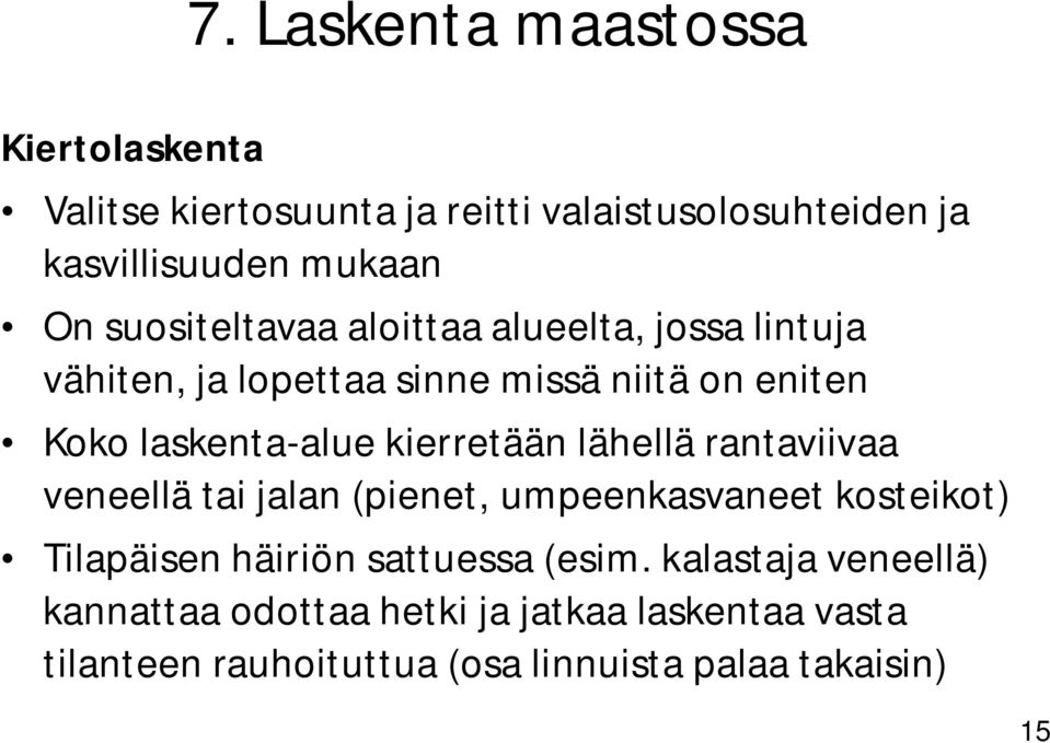 kierretään lähellä rantaviivaa veneellä tai jalan (pienet, umpeenkasvaneet kosteikot) Tilapäisen häiriön sattuessa (esim.