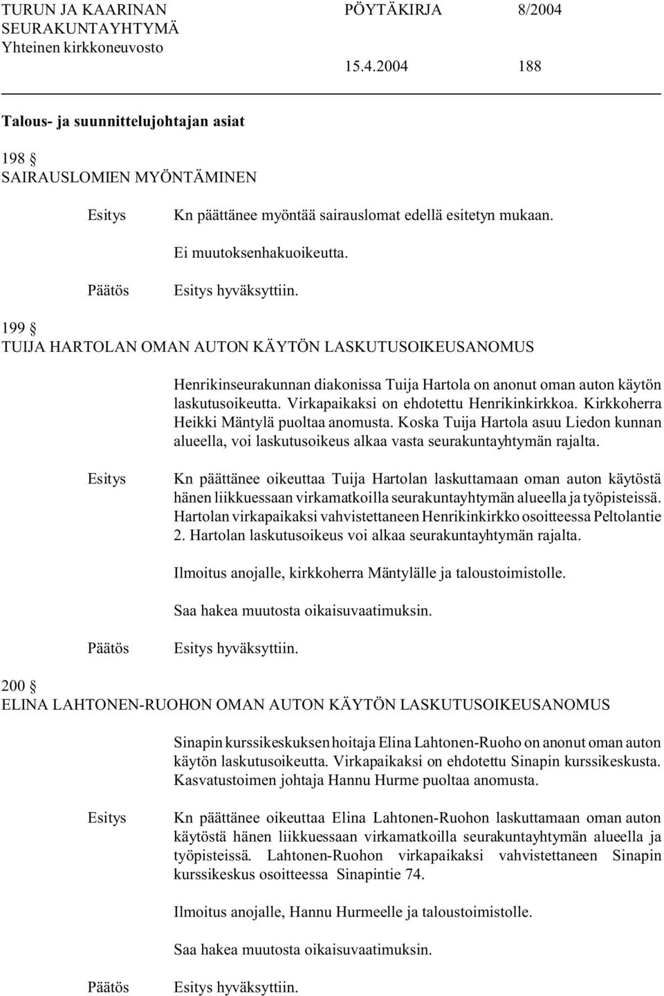 Kirkkoherra Heikki Mäntylä puoltaa anomusta. Koska Tuija Hartola asuu Liedon kunnan alueella, voi laskutusoikeus alkaa vasta seurakuntayhtymän rajalta.