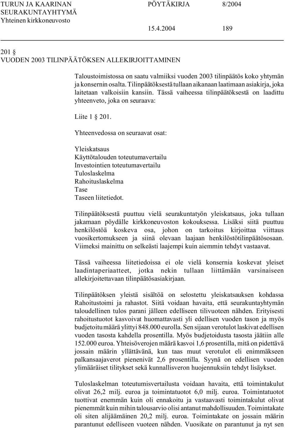 Yhteenvedossa on seuraavat osat: Yleiskatsaus Käyttötalouden toteutumavertailu Investointien toteutumavertailu Tuloslaskelma Rahoituslaskelma Tase Taseen liitetiedot.