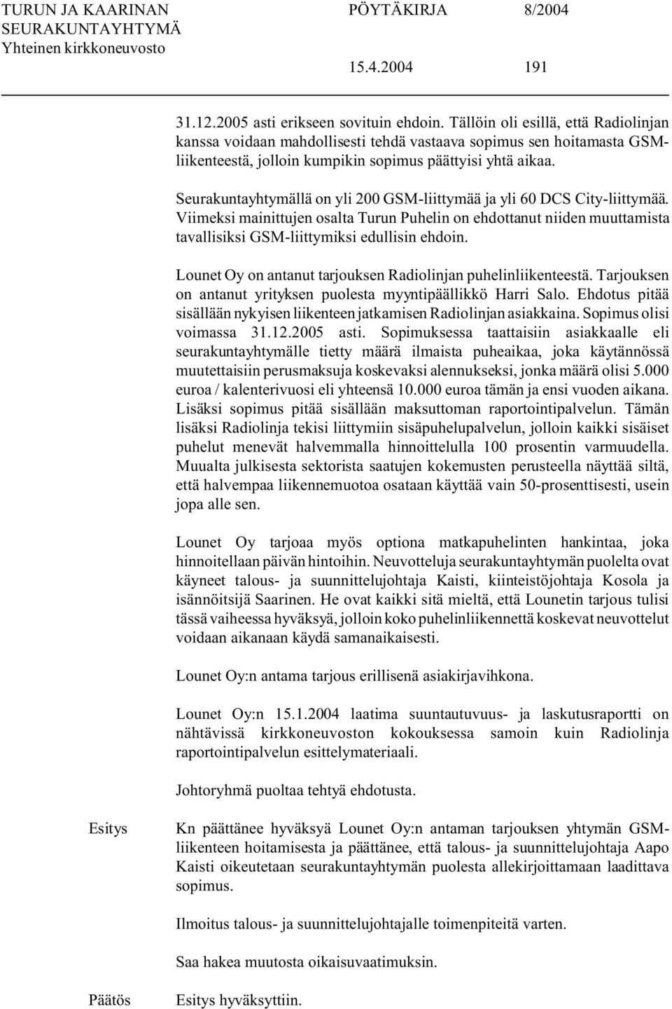 Seurakuntayhtymällä on yli 200 GSM-liittymää ja yli 60 DCS City-liittymää. Viimeksi mainittujen osalta Turun Puhelin on ehdottanut niiden muuttamista tavallisiksi GSM-liittymiksi edullisin ehdoin.