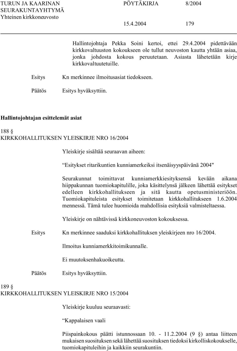 Hallintojohtajan esittelemät asiat 188 KIRKKOHALLITUKSEN YLEISKIRJE NRO 16/2004 Yleiskirje sisältää seuraavan aiheen: Esitykset ritarikuntien kunniamerkeiksi itsenäisyyspäivänä 2004" Seurakunnat