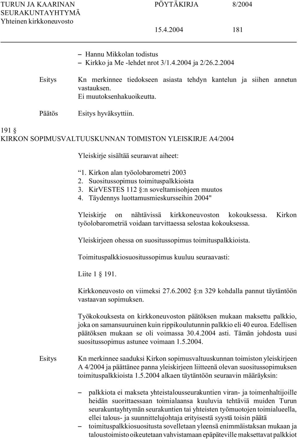 KirVESTES 112 :n soveltamisohjeen muutos 4. Täydennys luottamusmieskursseihin 2004" Yleiskirje on nähtävissä kirkkoneuvoston kokouksessa.