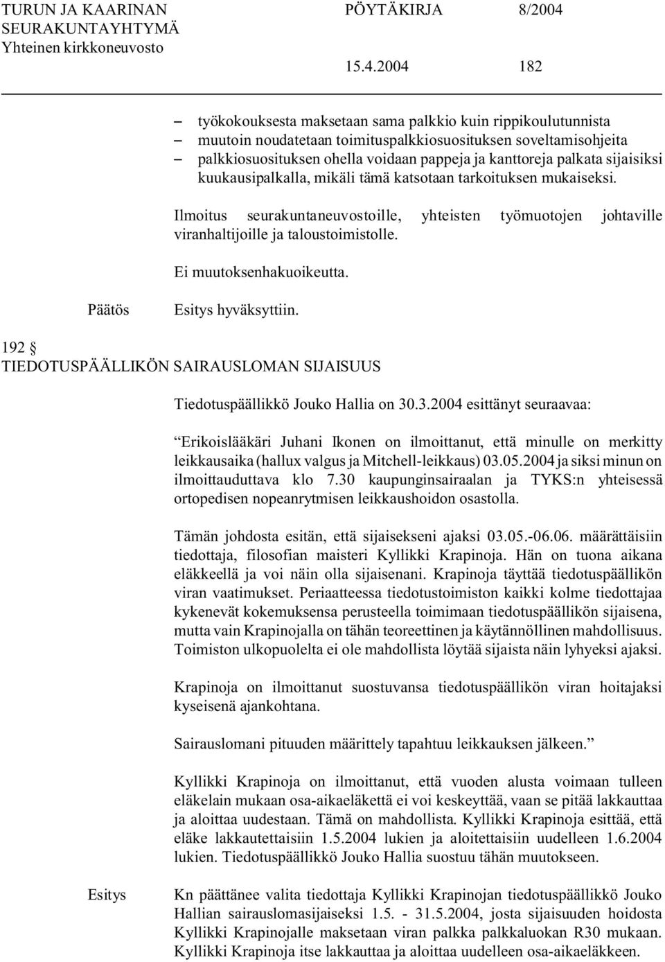 hyväksyttiin. 192 TIEDOTUSPÄÄLLIKÖN SAIRAUSLOMAN SIJAISUUS Tiedotuspäällikkö Jouko Hallia on 30