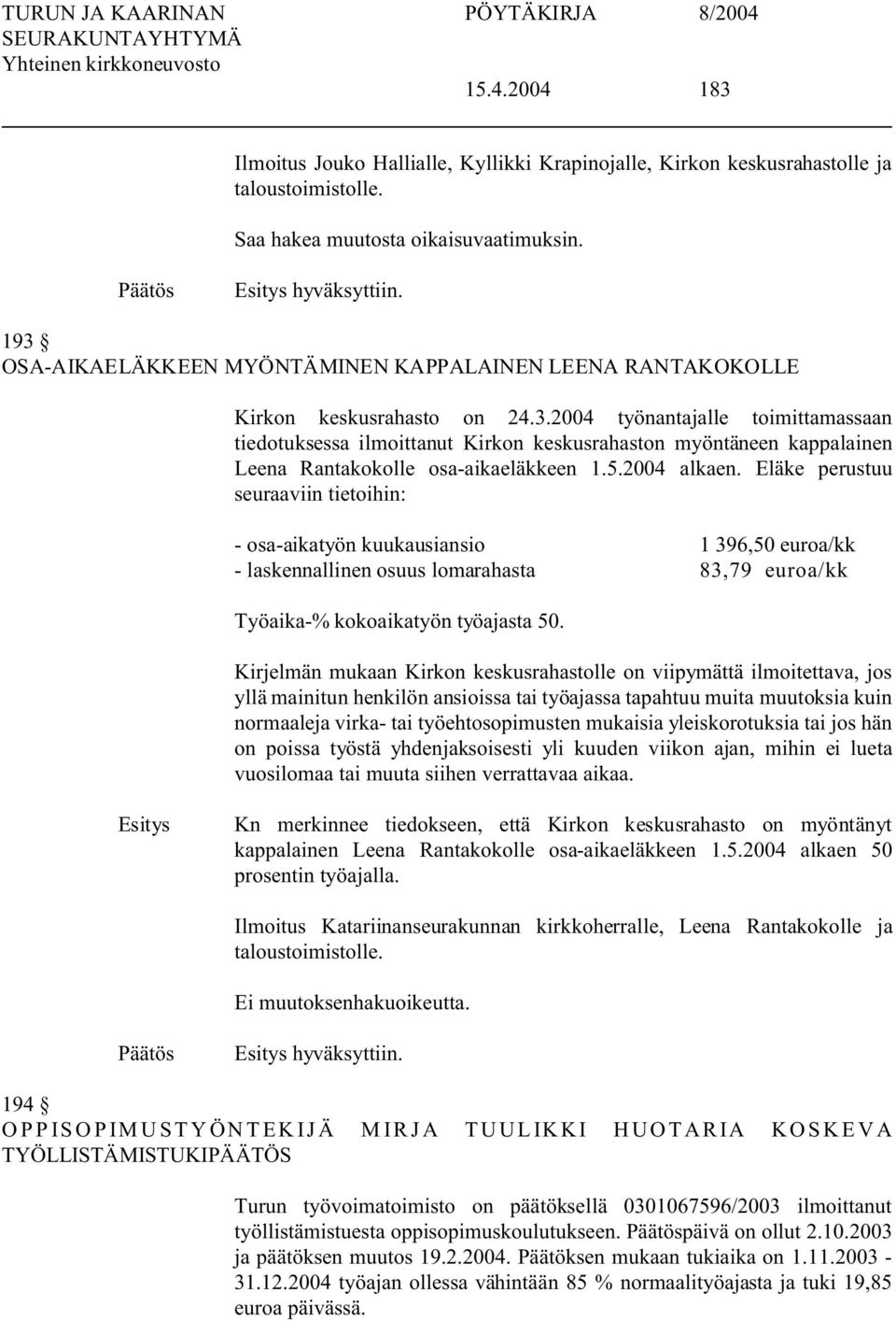 5.2004 alkaen. Eläke perustuu seuraaviin tietoihin: - osa-aikatyön kuukausiansio 1 396,50 euroa/kk - laskennallinen osuus lomarahasta 83,79 euroa/kk Työaika-% kokoaikatyön työajasta 50.