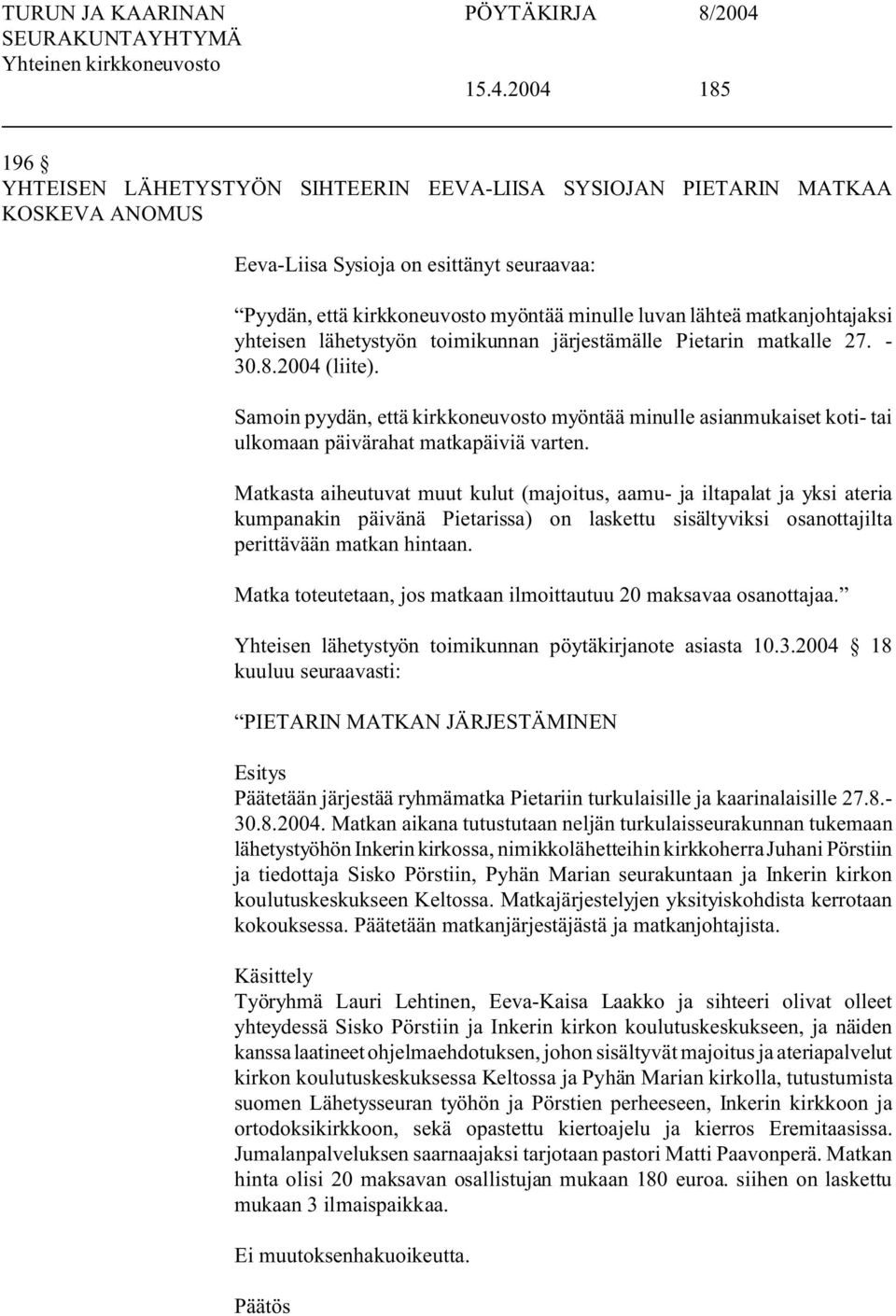 Samoin pyydän, että kirkkoneuvosto myöntää minulle asianmukaiset koti- tai ulkomaan päivärahat matkapäiviä varten.