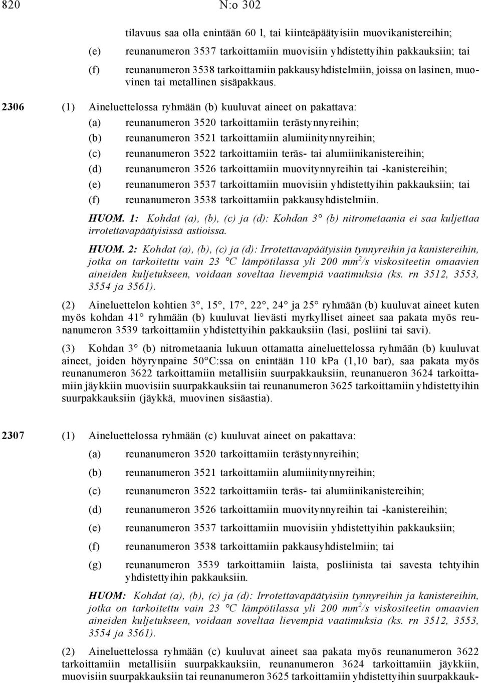 2306 (1) Aineluettelossa ryhmään kuuluvat aineet on pakattava: (a) (c) (d) (e) (f) reunanumeron 3520 tarkoittamiin terästynnyreihin; reunanumeron 3521 tarkoittamiin alumiinitynnyreihin; reunanumeron