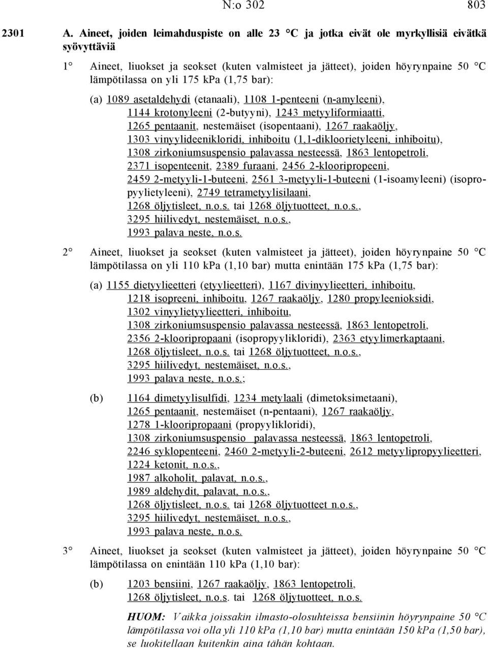 175 kpa (1,75 bar): (a) 1089 asetaldehydi (etanaali), 1108 1-penteeni (n-amyleeni), 1144 krotonyleeni (2-butyyni), 1243 metyyliformiaatti, 1265 pentaanit, nestemäiset (isopentaani), 1267 raakaöljy,