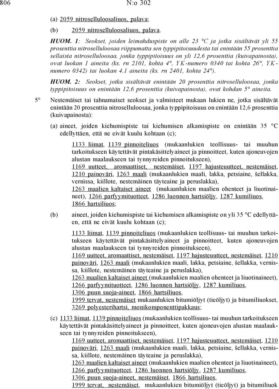 typpipitoisuus on yli 12,6 prosenttia (kuivapainosta), ovat luokan 1 aineita (ks. rn 2101, kohta 4, YK-numero 0340 tai kohta 26, YKnumero 0342) tai luokan 4.1 aineita (ks. rn 2401, kohta 24 ). HUOM.