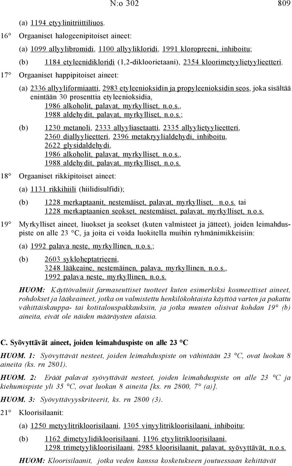 17 Orgaaniset happipitoiset aineet: (a) 2336 allyyliformiaatti, 2983 etyleenioksidin ja propyleenioksidin seos, joka sisältää enintään 30 prosenttia etyleenioksidia, 1986 alkoholit, palavat,