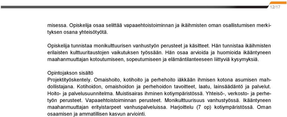 Hän osaa arvioida ja huomioida ikääntyneen maahanmuuttajan kotoutumiseen, sopeutumiseen ja elämäntilanteeseen liittyviä kysymyksiä. Projektityöskentely.