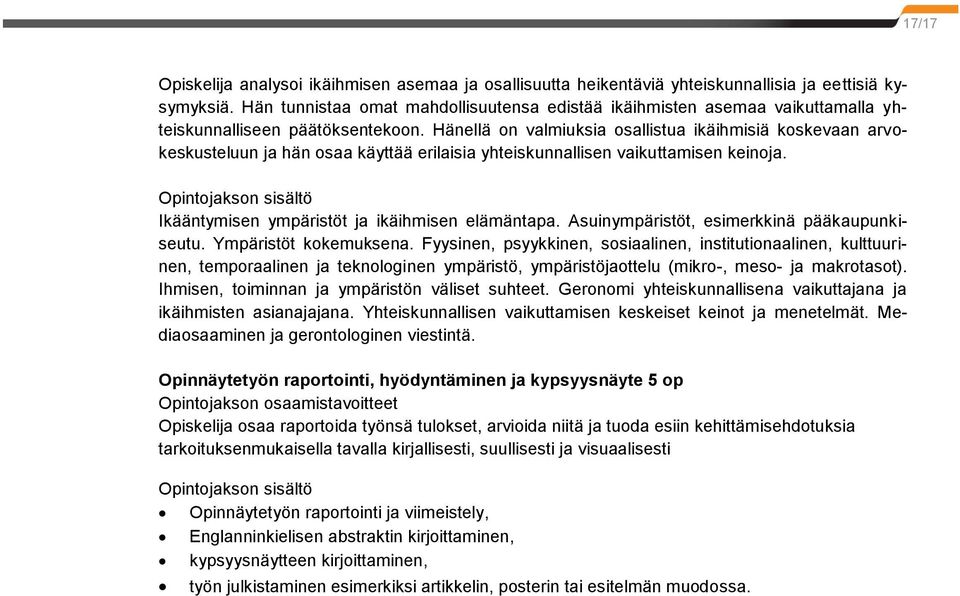 Hänellä on valmiuksia osallistua ikäihmisiä koskevaan arvokeskusteluun ja hän osaa käyttää erilaisia yhteiskunnallisen vaikuttamisen keinoja. Ikääntymisen ympäristöt ja ikäihmisen elämäntapa.