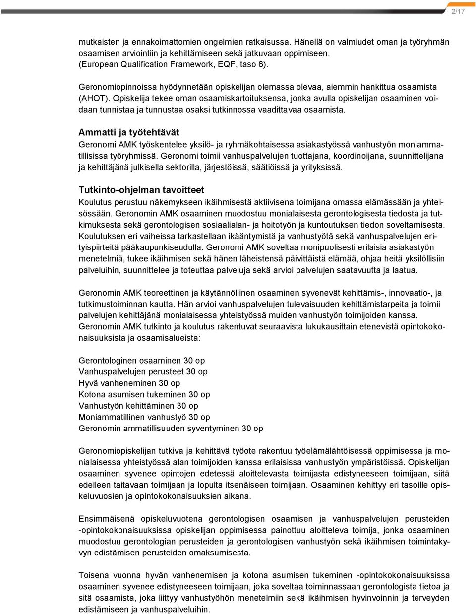 Opiskelija tekee oman osaamiskartoituksensa, jonka avulla opiskelijan osaaminen voidaan tunnistaa ja tunnustaa osaksi tutkinnossa vaadittavaa osaamista.