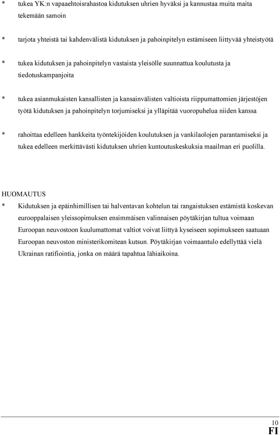 kidutuksen ja pahoinpitelyn torjumiseksi ja ylläpitää vuoropuhelua niiden kanssa * rahoittaa edelleen hankkeita työntekijöiden koulutuksen ja vankilaolojen parantamiseksi ja tukea edelleen