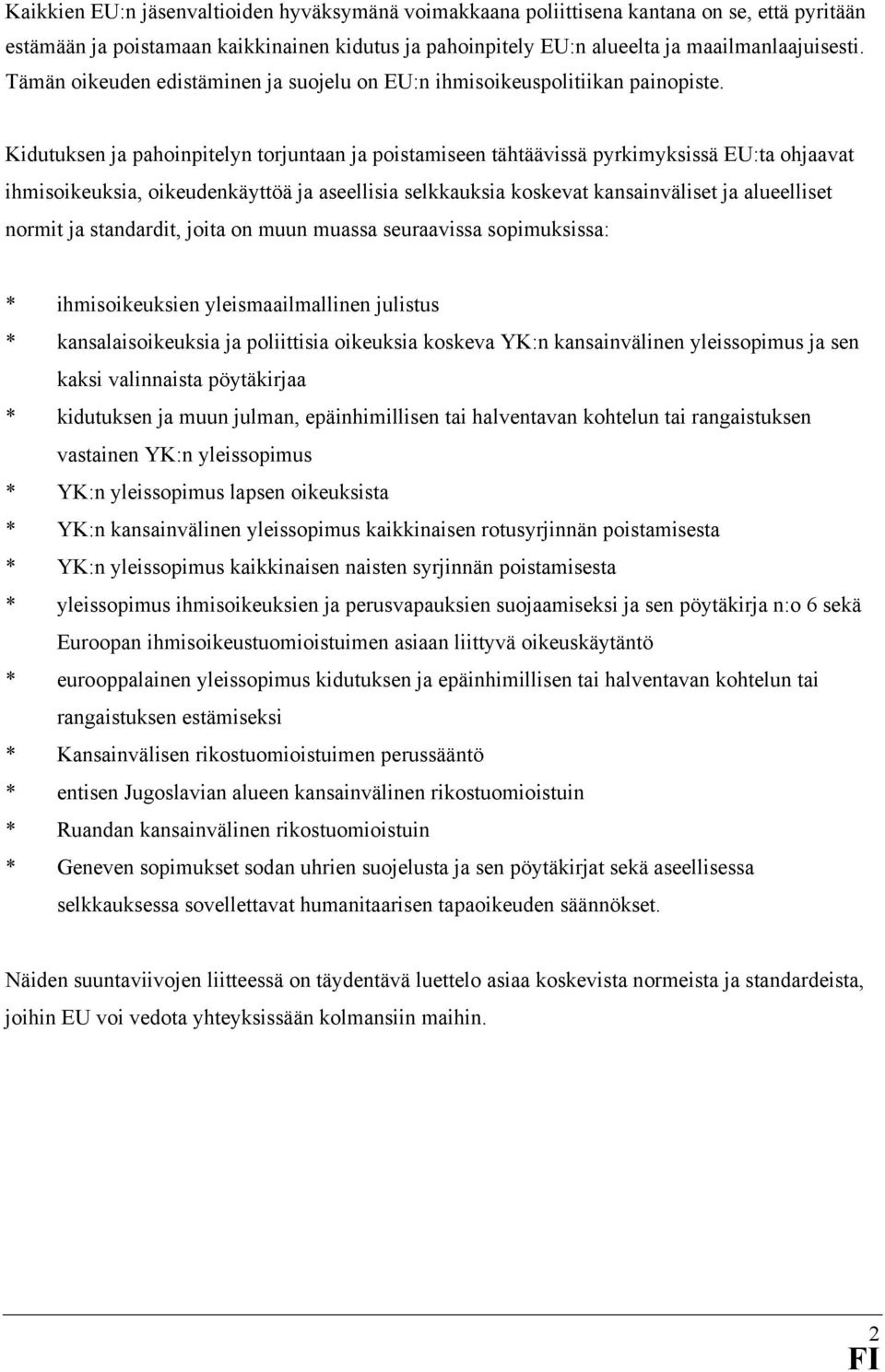 Kidutuksen ja pahoinpitelyn torjuntaan ja poistamiseen tähtäävissä pyrkimyksissä EU:ta ohjaavat ihmisoikeuksia, oikeudenkäyttöä ja aseellisia selkkauksia koskevat kansainväliset ja alueelliset normit