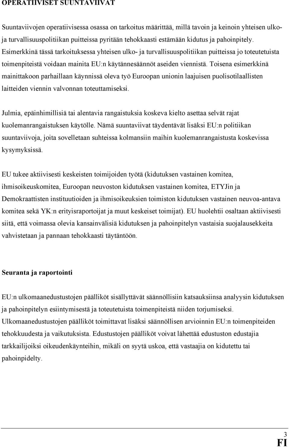 Toisena esimerkkinä mainittakoon parhaillaan käynnissä oleva työ Euroopan unionin laajuisen puolisotilaallisten laitteiden viennin valvonnan toteuttamiseksi.