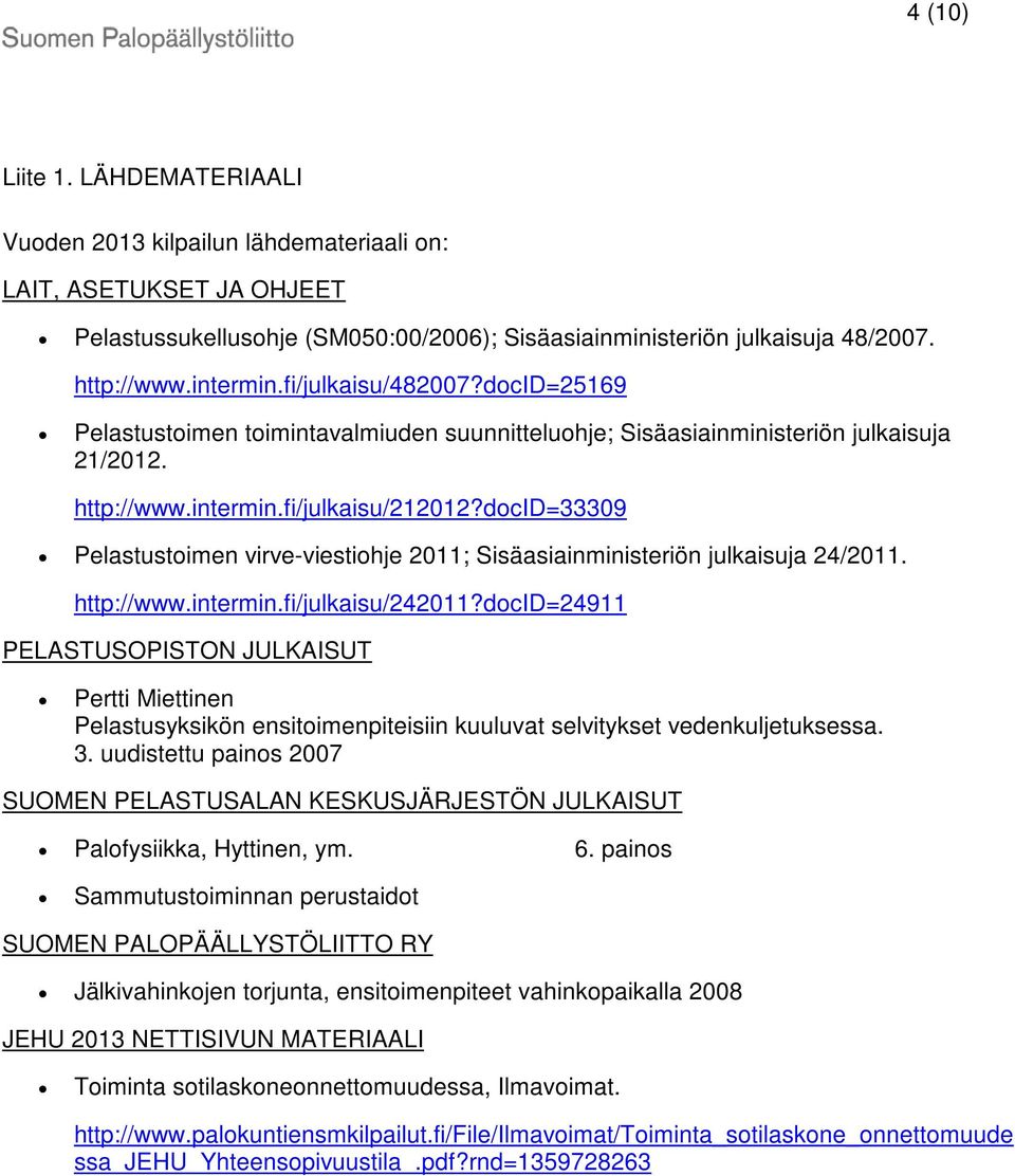 docid=33309 Pelastustoimen virve-viestiohje 2011; Sisäasiainministeriön julkaisuja 24/2011. http://www.intermin.fi/julkaisu/242011?