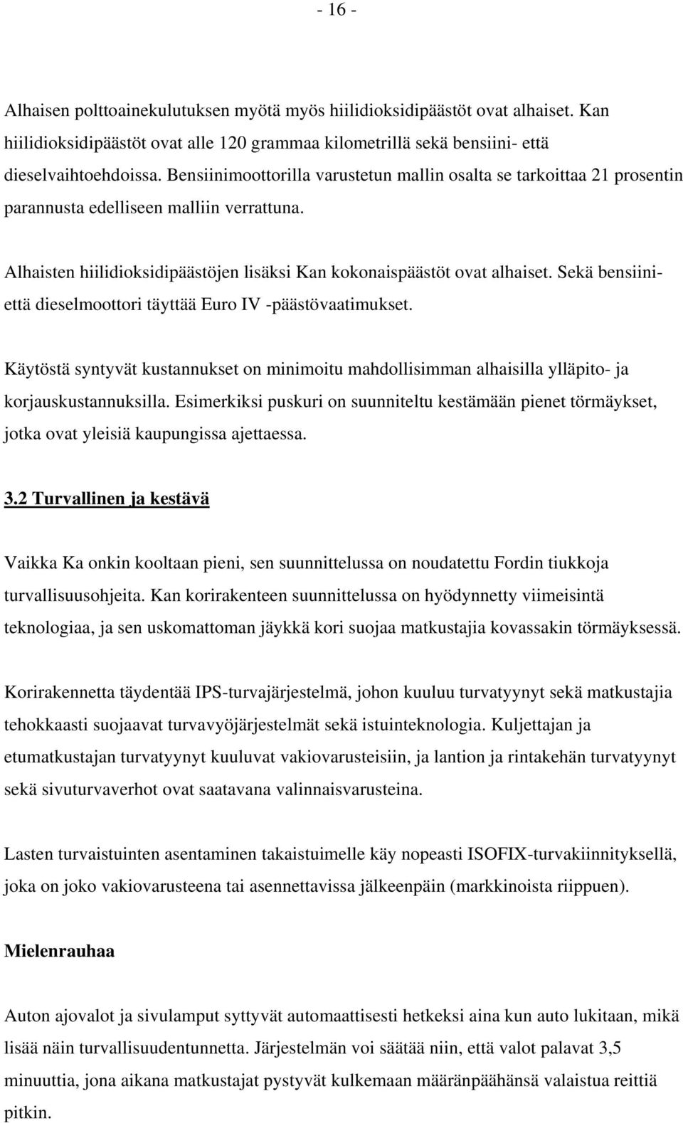 Sekä bensiini- että dieselmoottori täyttää Euro IV -päästövaatimukset. Käytöstä syntyvät kustannukset on minimoitu mahdollisimman alhaisilla ylläpito- ja korjauskustannuksilla.