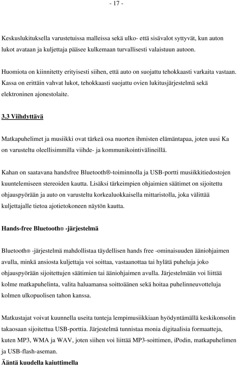 Kassa on erittäin vahvat lukot, tehokkaasti suojattu ovien lukitusjärjestelmä sekä elektroninen ajonestolaite. 3.