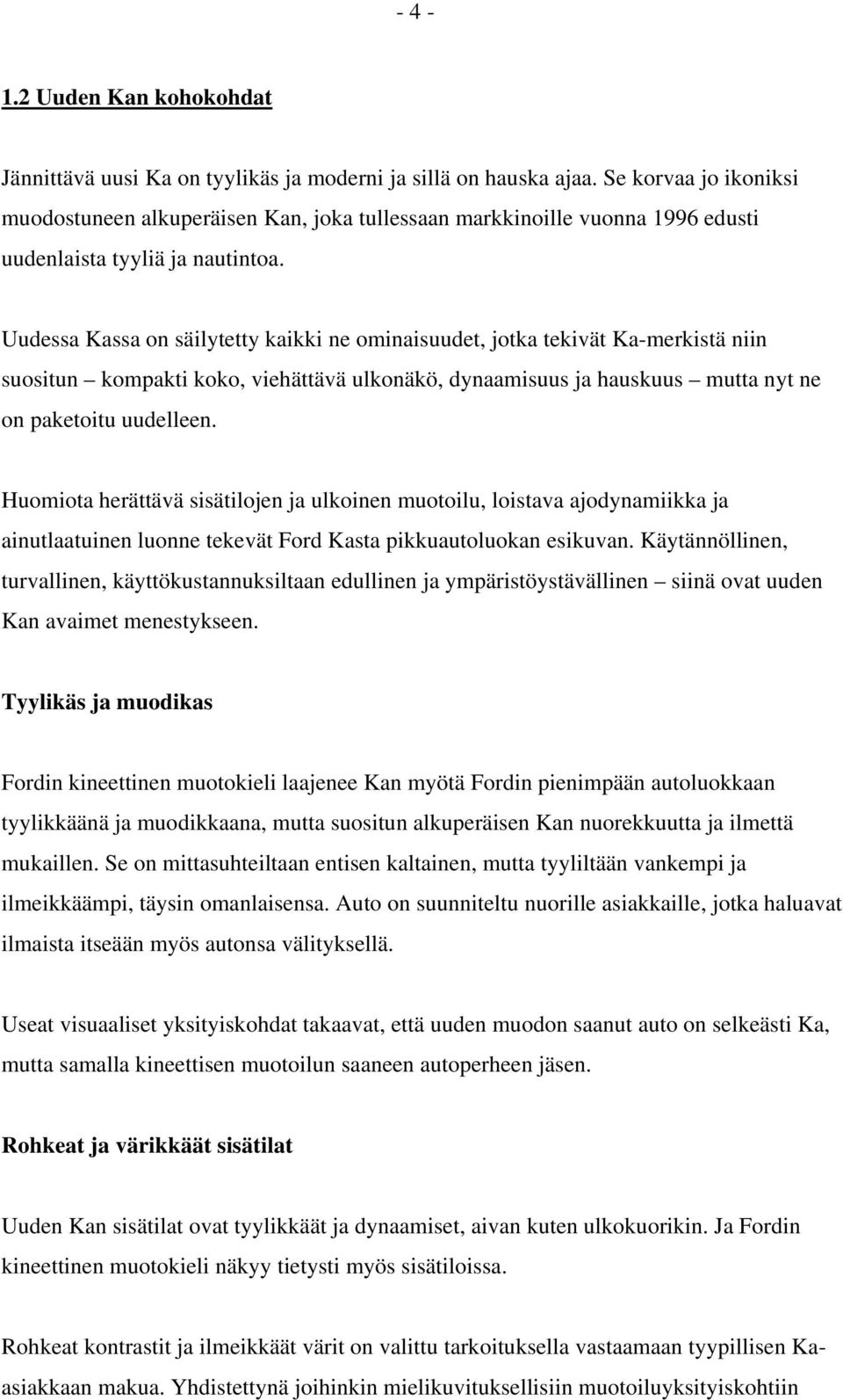 Uudessa Kassa on säilytetty kaikki ne ominaisuudet, jotka tekivät Ka-merkistä niin suositun kompakti koko, viehättävä ulkonäkö, dynaamisuus ja hauskuus mutta nyt ne on paketoitu uudelleen.