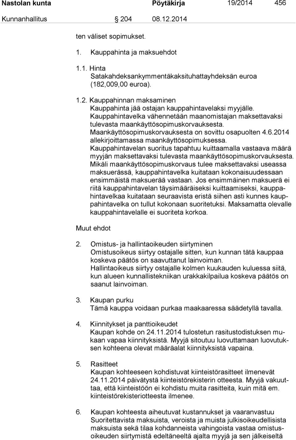 Maankäyttösopimuskorvauksesta on sovittu osapuolten 4.6.2014 allekirjoittamassa maankäyttösopimuksessa.