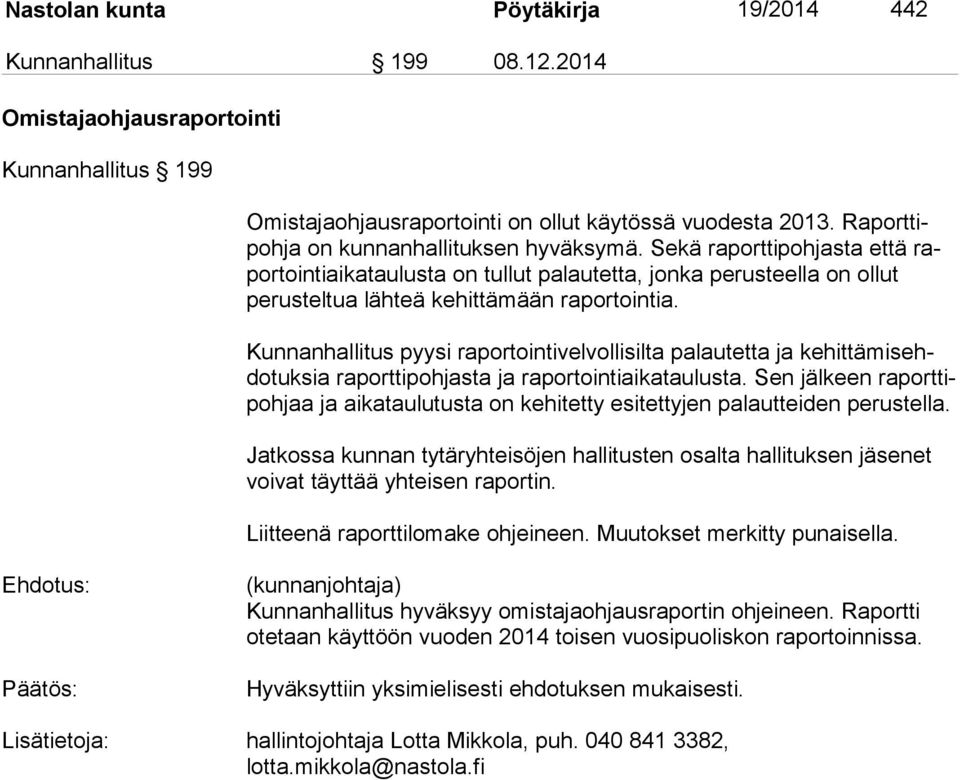 Kunnanhallitus pyysi raportointivelvollisilta palautetta ja ke hit tä mis ehdo tuk sia raporttipohjasta ja raportointiaikataulusta.