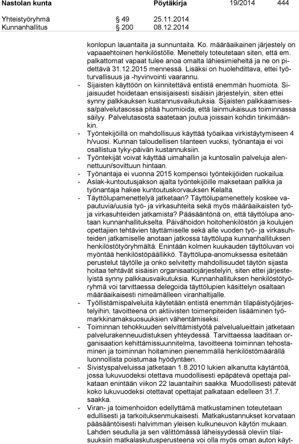 Lisäksi on huolehdittava, ettei työtur val li suus ja -hyvinvointi vaarannu. - Sijaisten käyttöön on kiinnitettävä entistä enemmän huomiota.