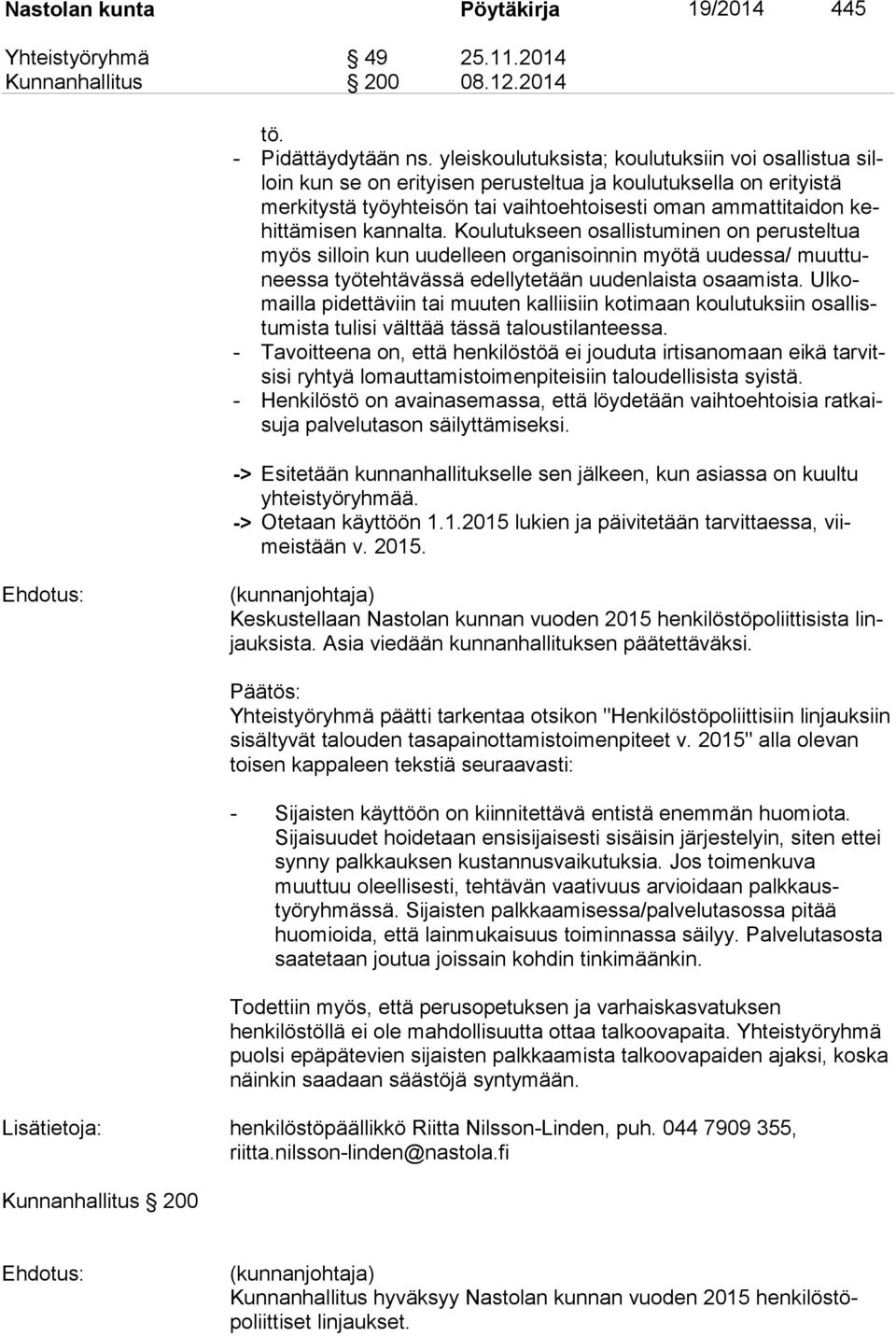 kannalta. Koulutukseen osallistuminen on perusteltua myös silloin kun uudelleen organisoinnin myötä uudessa/ muut tunees sa työtehtävässä edellytetään uudenlaista osaamista.