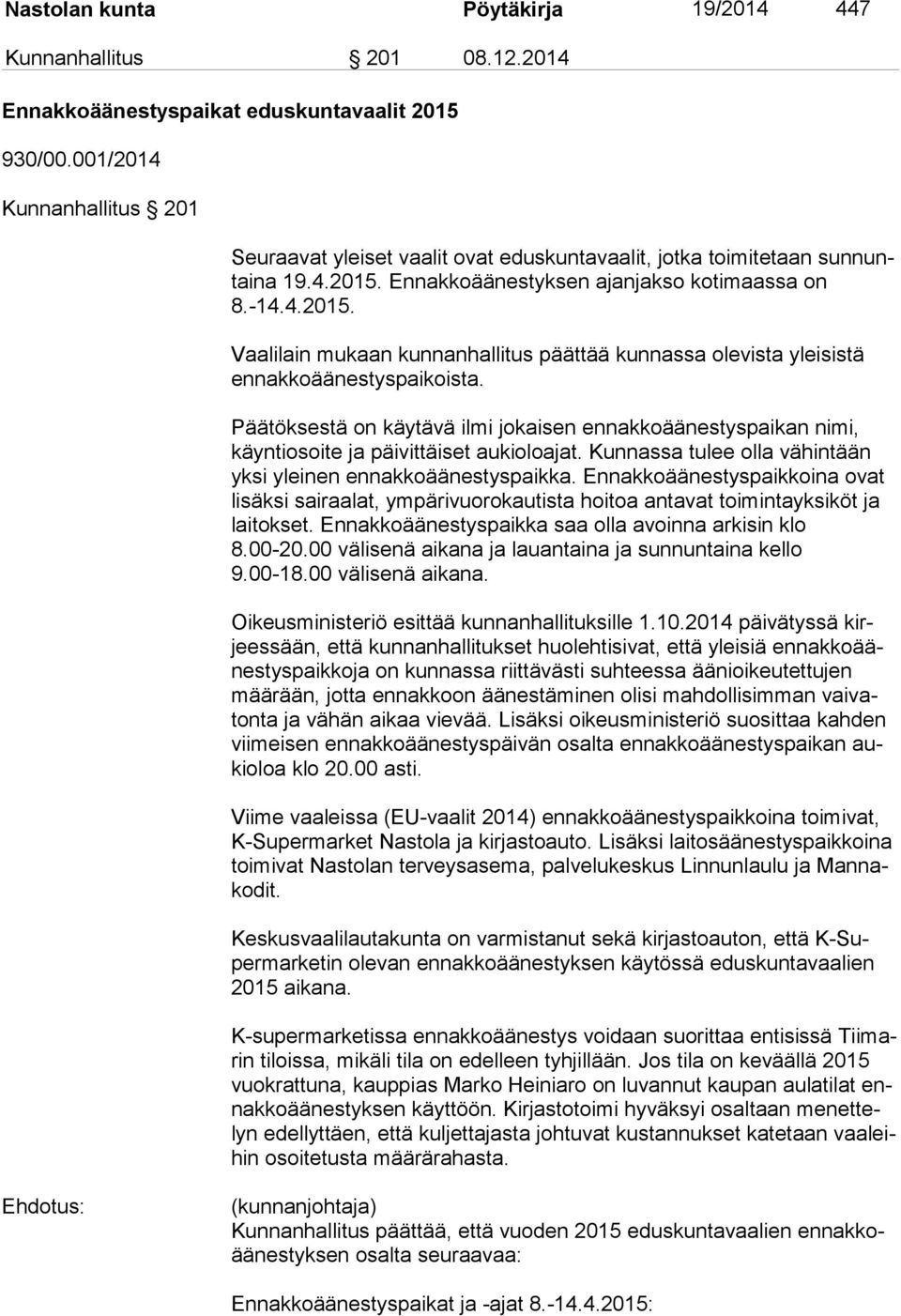 Ennakkoäänestyksen ajanjakso kotimaassa on 8.-14.4.2015. Vaalilain mukaan kunnanhallitus päättää kunnassa olevista yleisistä en nak ko ää nes tys pai kois ta.