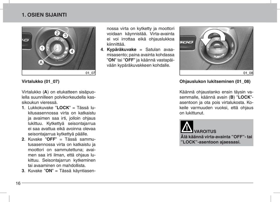 Virtalukko (01_07) Virtalukko (A) on etukatteen sisäpuolella suunnilleen polvikorkeudella kassikoukun vieressä. 1.