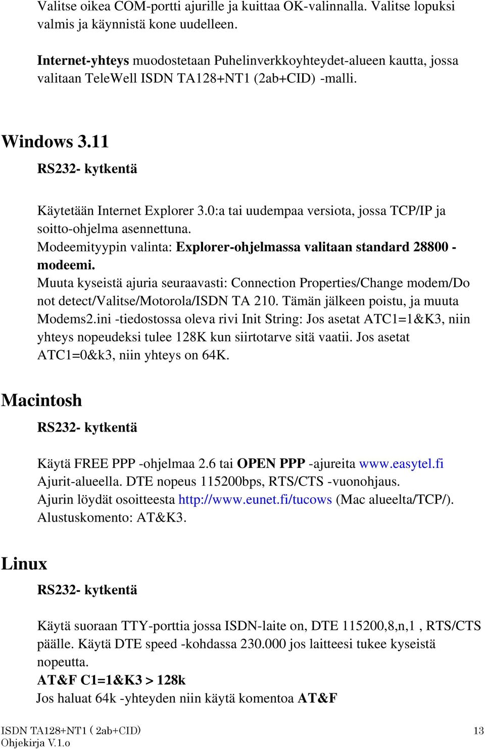 0:a tai uudempaa versiota, jossa TCP/IP ja soitto-ohjelma asennettuna. Modeemityypin valinta: Explorer-ohjelmassa valitaan standard 28800 - modeemi.