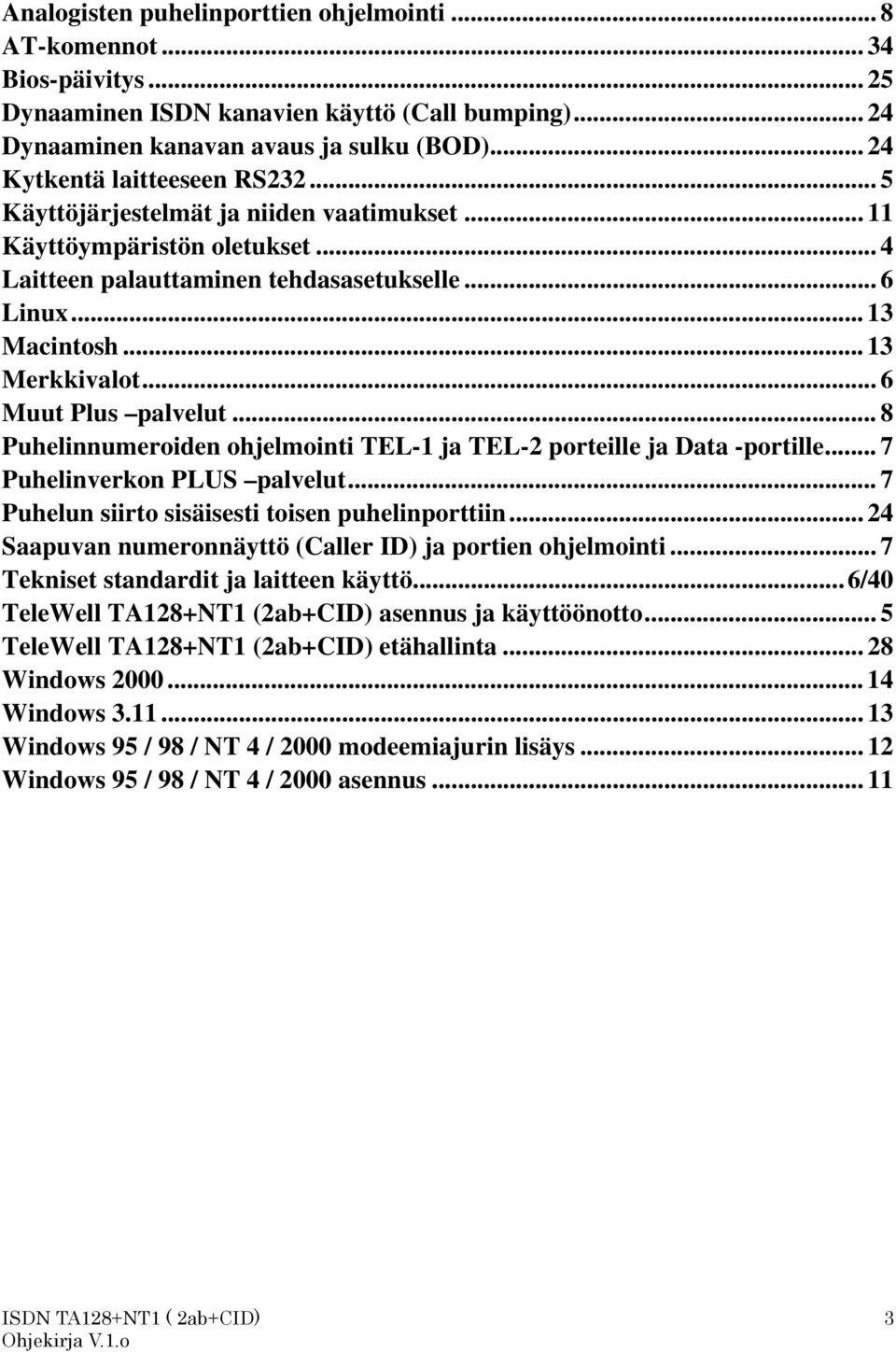 .. 13 Merkkivalot... 6 Muut Plus palvelut... 8 Puhelinnumeroiden ohjelmointi TEL-1 ja TEL-2 porteille ja Data -portille... 7 Puhelinverkon PLUS palvelut.