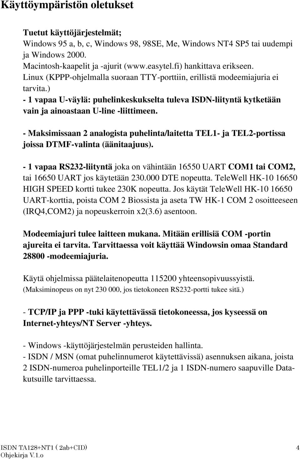 ) - 1 vapaa U-väylä: puhelinkeskukselta tuleva ISDN-liityntä kytketään vain ja ainoastaan U-line -liittimeen.