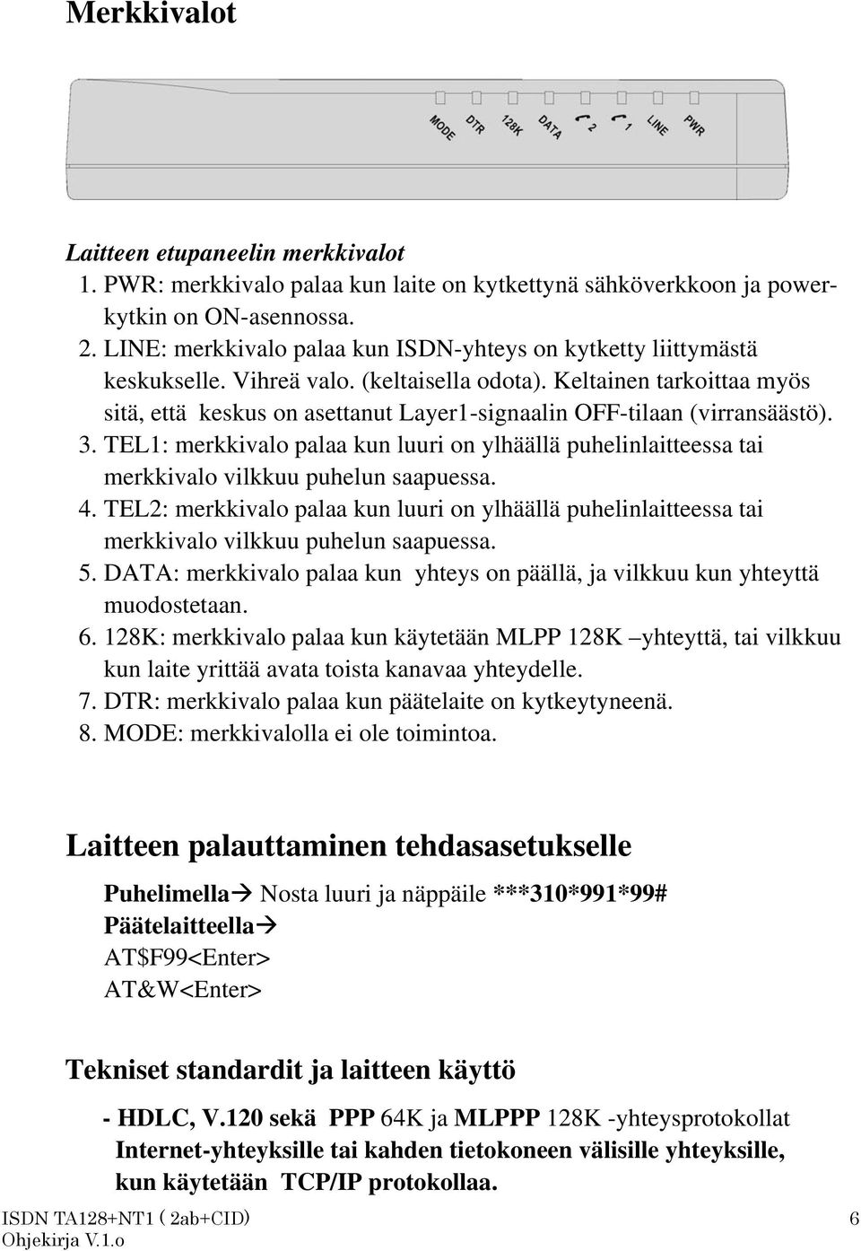 Keltainen tarkoittaa myös sitä, että keskus on asettanut Layer1-signaalin OFF-tilaan (virransäästö). 3.