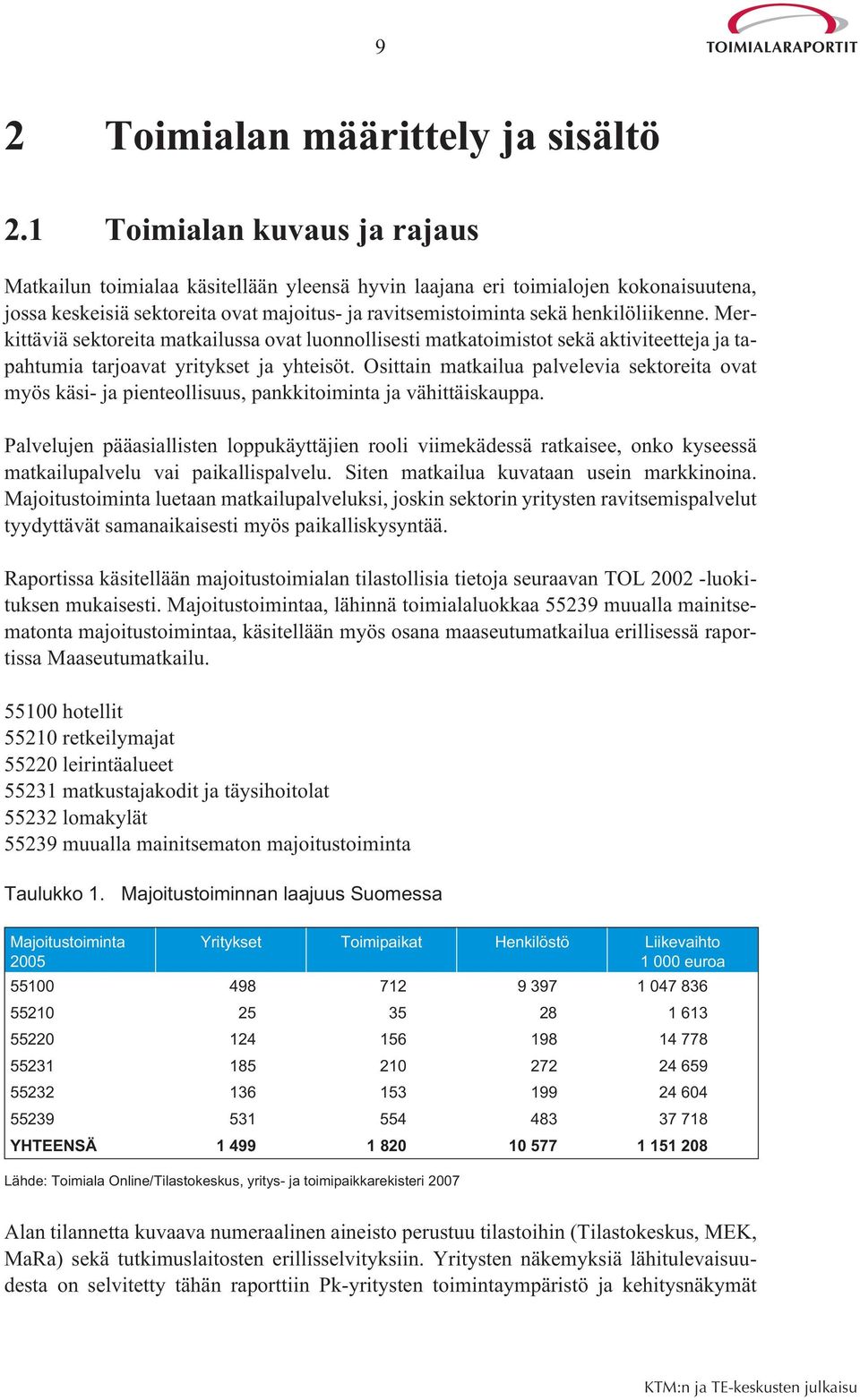 Merkittäviä sektoreita matkailussa ovat luonnollisesti matkatoimistot sekä aktiviteetteja ja tapahtumia tarjoavat yritykset ja yhteisöt.