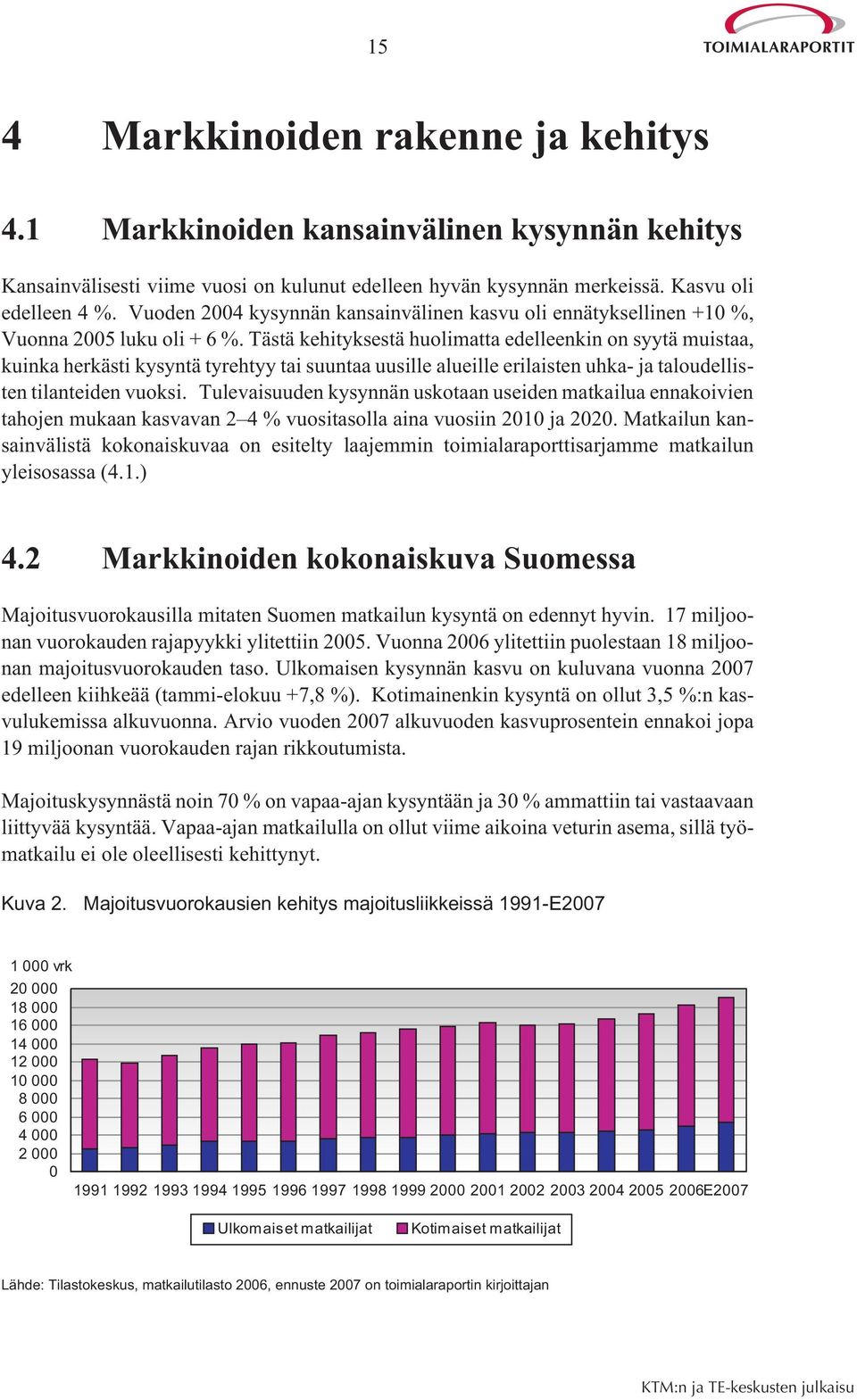 Tästä kehityksestä huolimatta edelleenkin on syytä muistaa, kuinka herkästi kysyntä tyrehtyy tai suuntaa uusille alueille erilaisten uhka- ja taloudellisten tilanteiden vuoksi.