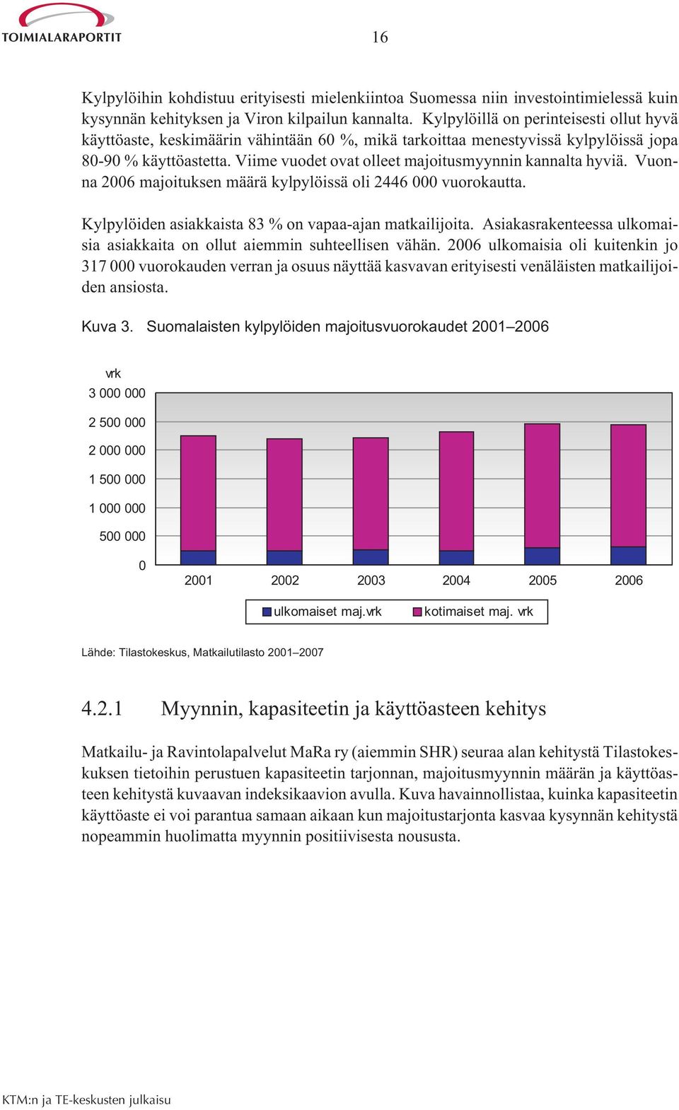 Viime vuodet ovat olleet majoitusmyynnin kannalta hyviä. Vuonna 2006 majoituksen määrä kylpylöissä oli 2446 000 vuorokautta. Kylpylöiden asiakkaista 83 % on vapaa-ajan matkailijoita.