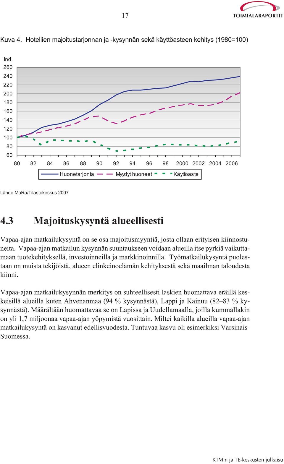 3 Majoituskysyntä alueellisesti Vapaa-ajan matkailukysyntä on se osa majoitusmyyntiä, josta ollaan erityisen kiinnostuneita.